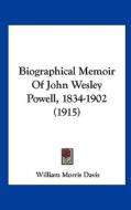 Biographical Memoir of John Wesley Powell, 1834-1902 (1915) di William Morris Davis edito da Kessinger Publishing