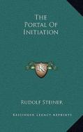 The Portal of Initiation di Rudolf Steiner edito da Kessinger Publishing