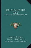 Orloff and His Wife: Tales of the Barefoot Brigade di Maxim Gorky edito da Kessinger Publishing