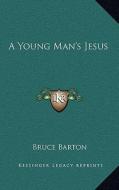 A Young Man's Jesus di Bruce Barton edito da Kessinger Publishing