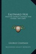 Eastward Hoe: Made by George Chapman and Others, 1605 (1605) di George Chapman edito da Kessinger Publishing