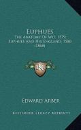 Euphues: The Anatomy of Wit, 1579; Euphues and His England, 1580 (1868) edito da Kessinger Publishing