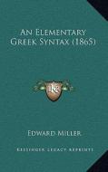 An Elementary Greek Syntax (1865) di Edward Miller edito da Kessinger Publishing