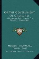 Of the Government of Churches: A Discourse Pointing at the Primitive Form (1841) di Herbert Thorndike edito da Kessinger Publishing
