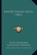Maitre Daniel Rock (1861) di Emile Erckmann, Alexandre Chatrian edito da Kessinger Publishing