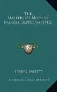 The Masters of Modern French Criticism (1912) di Irving Babbitt edito da Kessinger Publishing