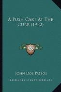 A Push Cart at the Curb (1922) di John Roderigo Dos Passos edito da Kessinger Publishing