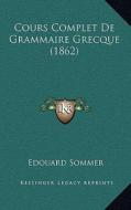 Cours Complet de Grammaire Grecque (1862) di Edouard Sommer edito da Kessinger Publishing