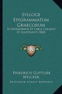 Sylloge Epigrammatum Graecorum: Ex Marmoribus Et Libris Collegit Et Illustravit (1828) di Friedrich Gottlieb Welcker edito da Kessinger Publishing