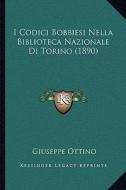 I Codici Bobbiesi Nella Biblioteca Nazionale Di Torino (1890) di Giuseppe Ottino edito da Kessinger Publishing