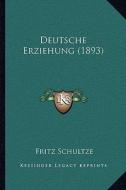 Deutsche Erziehung (1893) di Fritz Schultze edito da Kessinger Publishing