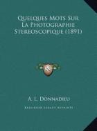 Quelques Mots Sur La Photographie Stereoscopique (1891) di A. L. Donnadieu edito da Kessinger Publishing