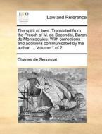 The Spirit Of Laws. Translated From The French Of M. De Secondat, Baron De Montesquieu. With Corrections And Additions Communicated By The Author. ... di Charles de Secondat edito da Gale Ecco, Print Editions