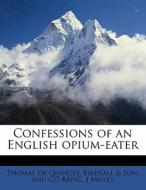 Confessions Of An English Opium-eater di Thomas de Quincey, Birdsall &. Son Bnd Cu-Banc, J. Moyes edito da Nabu Press