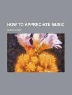 How to Appreciate Music di Gustav Kobb, Gustav Kobbe edito da Rarebooksclub.com