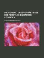Die Verwaltungsverhaltnisse Des Furstlichen Hauses Leiningen di Lorenz Hannibal Fischer edito da General Books Llc