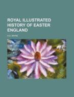 Royal Illustrated History of Easter England di A. D. Bayne edito da Rarebooksclub.com