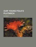 Our Young Folk's Plutarch di Plutarch edito da Rarebooksclub.com