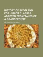 History of Scotland for Junior Classes. Adapted from 'Tales of a Grandfather' di Walter Scott edito da Rarebooksclub.com