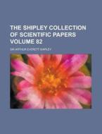 The Shipley Collection of Scientific Papers Volume 82 di Arthur Everett Shipley edito da Rarebooksclub.com