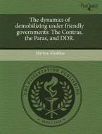 The Dynamics Of Demobilizing Under Friendly Governments di Mariam Khokhar edito da Proquest, Umi Dissertation Publishing