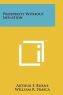 Prosperity Without Inflation di Arthur F. Burns edito da Literary Licensing, LLC