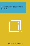 Alchemy of Light and Color di Oliver L. Reiser edito da Literary Licensing, LLC