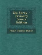 Sea Spray di Frank Thomas Bullen edito da Nabu Press