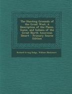 The Hunting Grounds of the Great West: A Description of the Plains, Game, and Indians of the Great North American Desert di Richard Irving Dodge, William Blackmore edito da Nabu Press