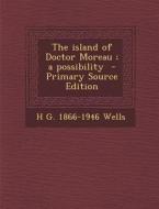 The Island of Doctor Moreau; A Possibility di H. G. 1866-1946 Wells edito da Nabu Press
