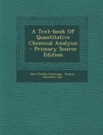 A Text-Book of Quantitative Chemical Analysis - Primary Source Edition di Alex Charles Cumming edito da Nabu Press