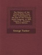 The History of the United States: From Their Colonization to the End of the Twenty-Sixth Congress, in 1841, Volume 4 - Primary Source Edition di George Tucker edito da Nabu Press