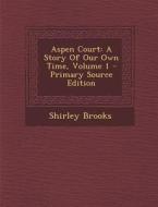 Aspen Court: A Story of Our Own Time, Volume 1 di Shirley Brooks edito da Nabu Press