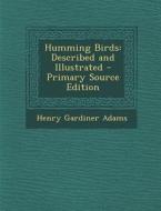 Humming Birds: Described and Illustrated - Primary Source Edition di Henry Gardiner Adams edito da Nabu Press