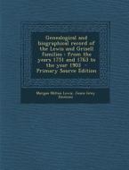Genealogical and Biographical Record of the Lewis and Grisell Families: From the Years 1751 and 1763 to the Year 1903 - Primary Source Edition di Morgan Milton Lewis, Jessie Grey Emmons edito da Nabu Press