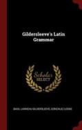 Gildersleeve's Latin Grammar di Basil Lanneau Gildersleeve, Gonzalez Lodge edito da CHIZINE PUBN