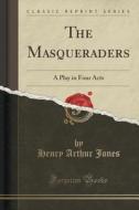 The Masqueraders di Henry Arthur Jones edito da Forgotten Books