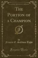 The Portion Of A Champion (classic Reprint) di Francis O Sullivan Tighe edito da Forgotten Books
