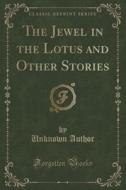 The Jewel In The Lotus And Other Stories (classic Reprint) di Unknown Author edito da Forgotten Books