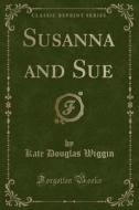 Susanna And Sue (classic Reprint) di Kate Douglas Wiggin edito da Forgotten Books