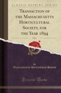 Transaction Of The Massachusetts Horticultural Society, For The Year 1894, Vol. 1 (classic Reprint) di Massachusetts Horticultural Society edito da Forgotten Books