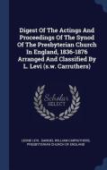 Digest of the Actings and Proceedings of the Synod of the Presbyterian Church in England, 1836-1876 Arranged and Classif di Leone Levi edito da CHIZINE PUBN