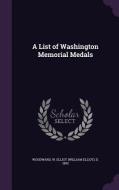 A List Of Washington Memorial Medals di W Elliot D 1892 Woodward edito da Palala Press