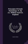 Principles Of Greek Etymology, Tr. By A.s. Wilkins And E.b. England di Georg Curtius edito da Palala Press