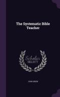 The Systematic Bible Teacher di John Green edito da Palala Press