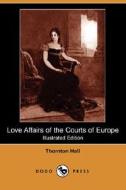 Love Affairs Of The Courts Of Europe (illustrated Edition) (dodo Press) di Thornton Hall edito da Dodo Press