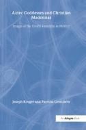 Aztec Goddesses and Christian Madonnas di Joseph Kroger edito da Routledge