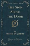 The Sign Above The Door (classic Reprint) di William W Canfield edito da Forgotten Books