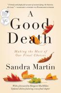 A Good Death: Making the Most of Our Final Choices di Sandra Martin edito da PERENNIAL