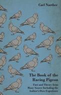 The Book of the Racing Pigeon - Fact and Theory from Many Source Including the Author's Own Experience di Carl Naether edito da Read Books